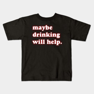 Maybe Drinking Will Help Kids T-Shirt